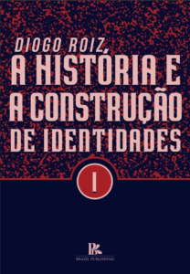 Os historiadores, a história e a construção de identidades Volume 1 [E-book]