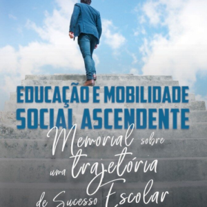 Educação e mobilidade social ascendente: memorial sobre uma particular trajetória de sucesso escolar  [E-book]