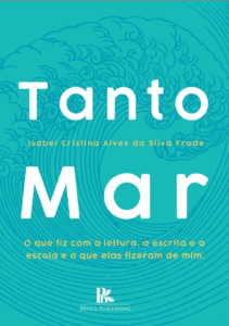 “Tanto mar”: o que eu fiz com a leitura, a escrita e a escola, e o que elas fizeram de mim [E-book]