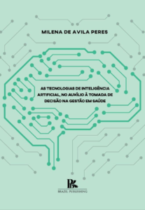 As tecnologias de inteligência artificial no auxílio à tomada de decisão na gestão em saúde [E-book]