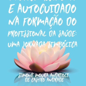 O autoconhecimento e autocuidado na formação do profissional da saúde: uma jornada simbólica [E-book]