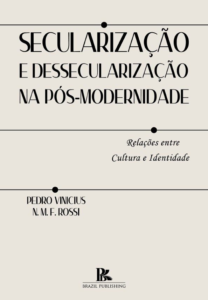 Secularização e dessecularização na pós-modernidade: relações entre cultura e identidade [E-book]