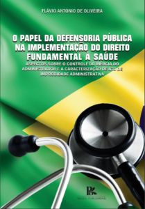 O papel da defensoria pública na implementação do direito fundamental à saúde: aspectos sobre o controle da inércia do administrador e a caracterização de ato de improbidade administrativa [E-book]