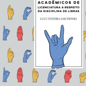 Percepção de acadêmicos de licenciatura a respeito da disciplina de Libras [E-book]