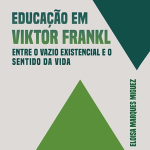 Educação em Viktor Frankl: entre o vazio existencial e o sentido da vida [E-book]