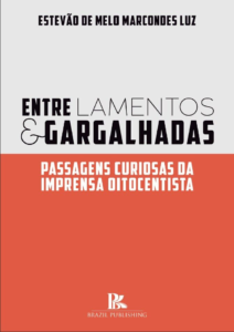 Entre lamentos e gargalhadas: passagens curiosas da imprensa oitocentista [E-book]
