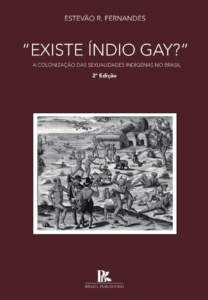 “Existe índio gay?”: a colonização das sexualidades indígenas no Brasil 2ª Edição [E-book]