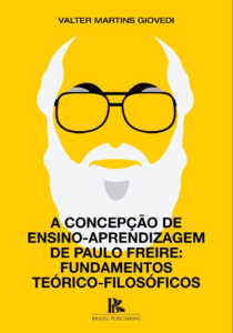 A concepção de ensino-aprendizagem de Paulo Freire: fundamentos teórico-filosóficos [E-book]