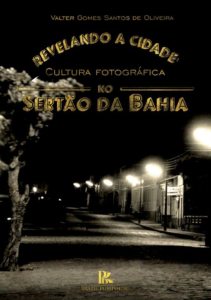Revelando a cidade: cultura fotográfica no sertão da Bahia [E-book]