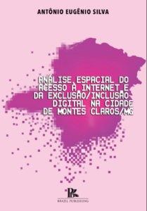 Análise espacial do acesso à internet e da exclusão/inclusão digital na cidade de Montes Claros/MG [E-book]