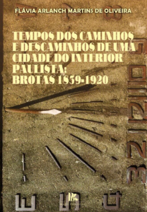 Tempos dos caminhos e descaminhos de uma cidade do interior paulista: Brotas 1830-1920 [E-book]