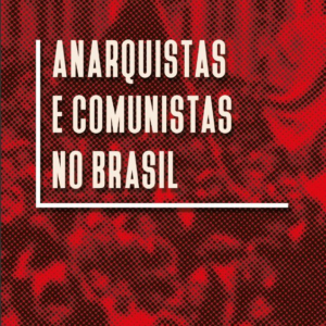 Anarquistas e comunistas no Brasil [E-book]