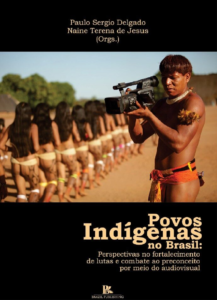 Povos Indígenas no Brasil: Perspectivas no fortalecimento de lutas e combate ao preconceito por meio do audiovisual [E-book]