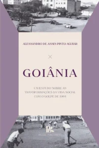Goiânia: um estudo sobre as transformações da vida social com o golpe de 1964 [E-book]