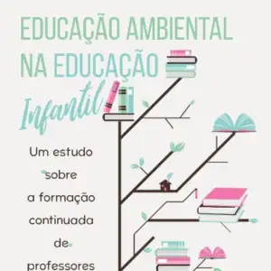Educação ambiental na educação infantil: um estudo sobre a formação continuada de professores [E-book]