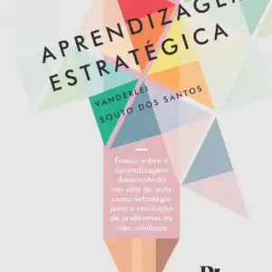 Aprendizagem estratégica: ensaio sobre a aprendizagem desenvolvida em sala de aula como estratégia para a resolução de problemas na vida cotidiana [E-book]