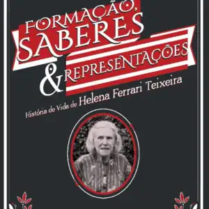 Formação, saberes e representações: história de vida de Helena Ferrari Teixeira - 3ª edição [E-book]